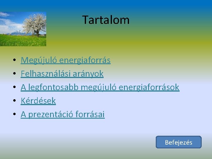 Tartalom • • • Megújuló energiaforrás Felhasználási arányok A legfontosabb megújuló energiaforrások Kérdések A