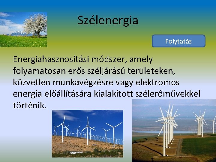 Szélenergia Folytatás Energiahasznosítási módszer, amely folyamatosan erős széljárású területeken, közvetlen munkavégzésre vagy elektromos energia