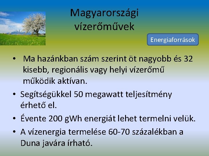 Magyarországi vízerőművek Energiaforrások • Ma hazánkban szám szerint öt nagyobb és 32 kisebb, regionális