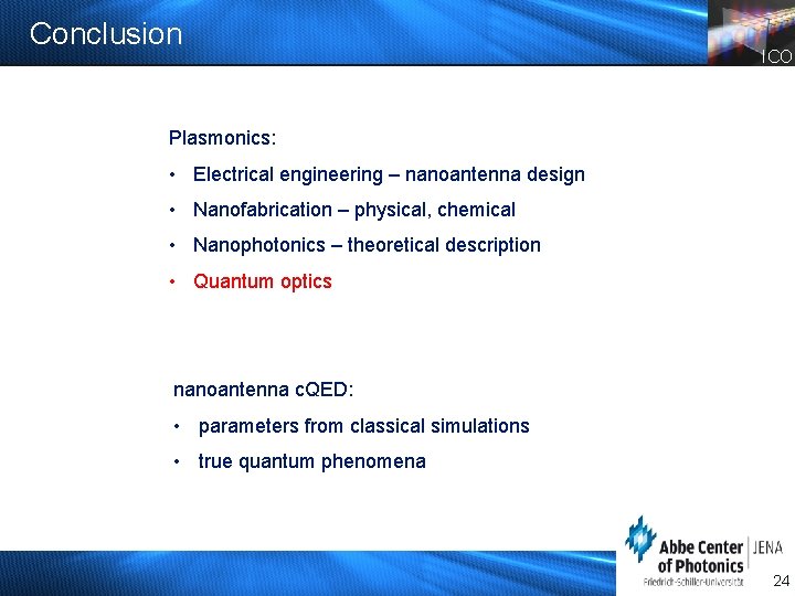 Conclusion ICO Plasmonics: • Electrical engineering – nanoantenna design • Nanofabrication – physical, chemical