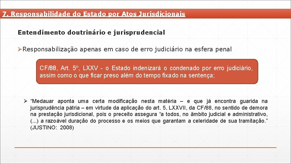 7. Responsabilidade do Estado por Atos Jurisdicionais Entendimento doutrinário e jurisprudencial ØResponsabilização apenas em