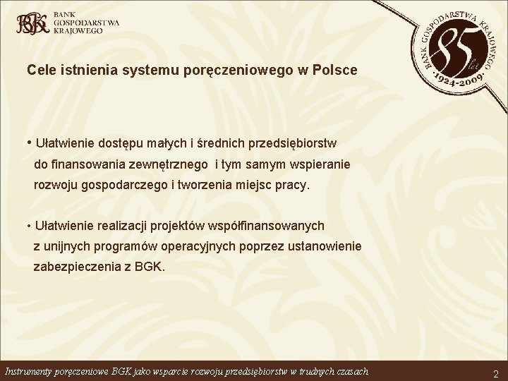 Cele istnienia systemu poręczeniowego w Polsce • Ułatwienie dostępu małych i średnich przedsiębiorstw do