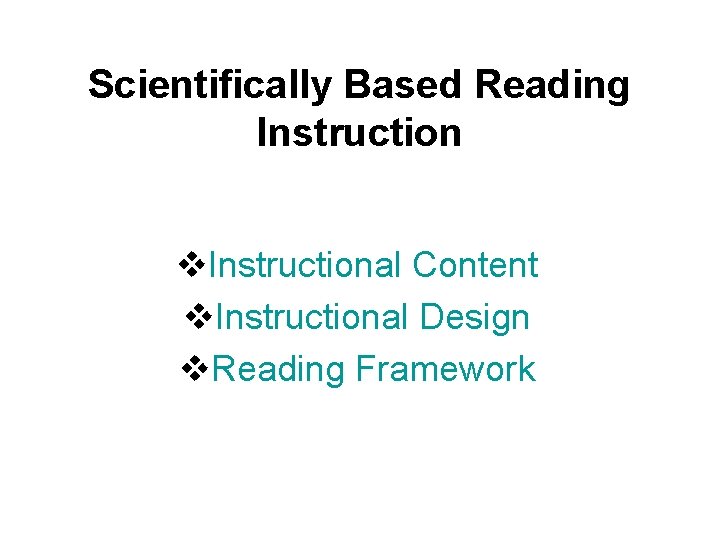 Scientifically Based Reading Instruction v. Instructional Content v. Instructional Design v. Reading Framework 