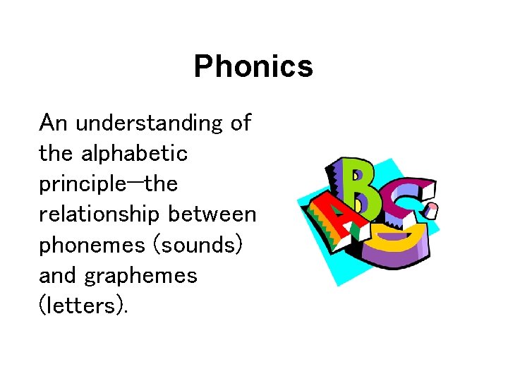 Phonics An understanding of the alphabetic principle—the relationship between phonemes (sounds) and graphemes (letters).