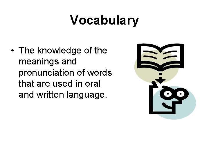 Vocabulary • The knowledge of the meanings and pronunciation of words that are used