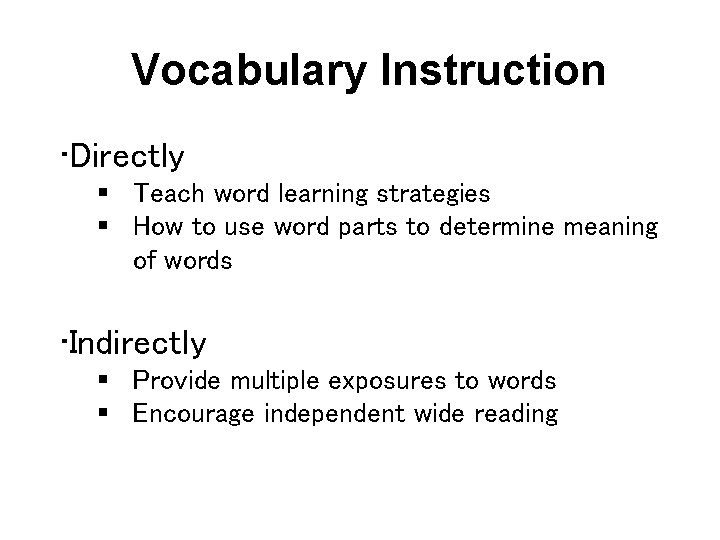 Vocabulary Instruction • Directly § Teach word learning strategies § How to use word