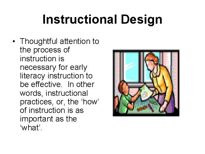 Instructional Design • Thoughtful attention to the process of instruction is necessary for early