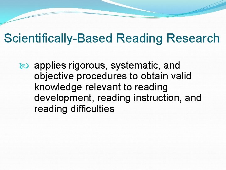 Scientifically-Based Reading Research applies rigorous, systematic, and objective procedures to obtain valid knowledge relevant