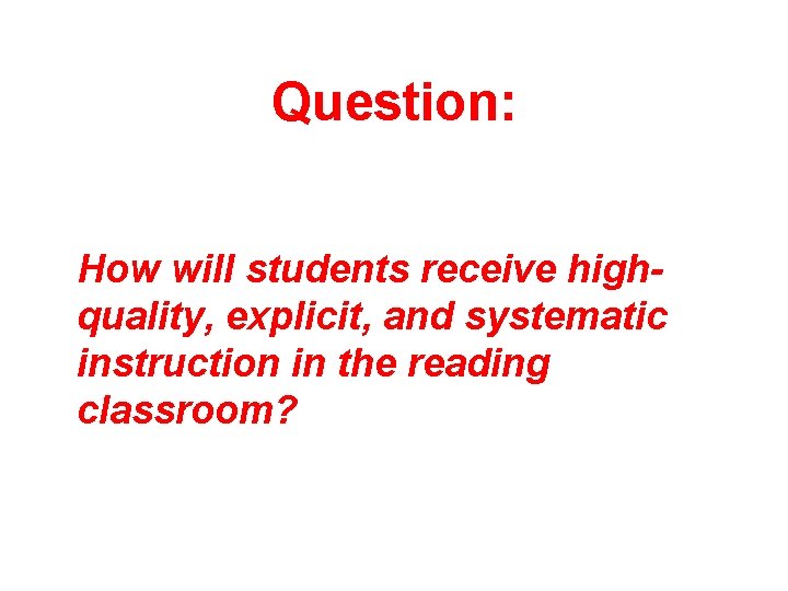 Question: How will students receive highquality, explicit, and systematic instruction in the reading classroom?