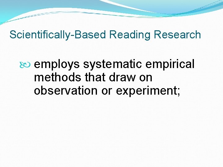 Scientifically-Based Reading Research employs systematic empirical methods that draw on observation or experiment; 