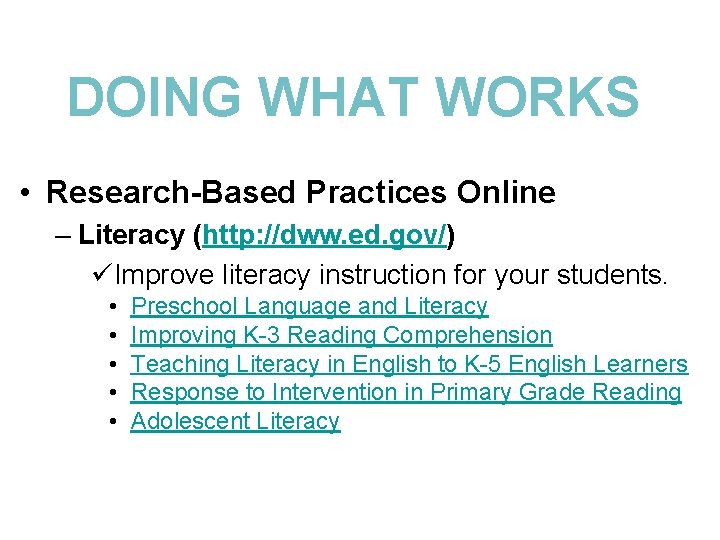 DOING WHAT WORKS • Research-Based Practices Online – Literacy (http: //dww. ed. gov/) üImprove