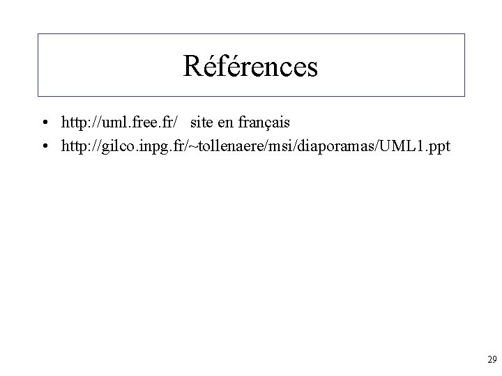 Références • http: //uml. free. fr/ site en français • http: //gilco. inpg. fr/~tollenaere/msi/diaporamas/UML