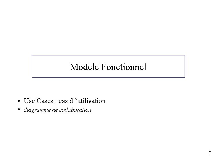 Modèle Fonctionnel • Use Cases : cas d ’utilisation • diagramme de collaboration 7