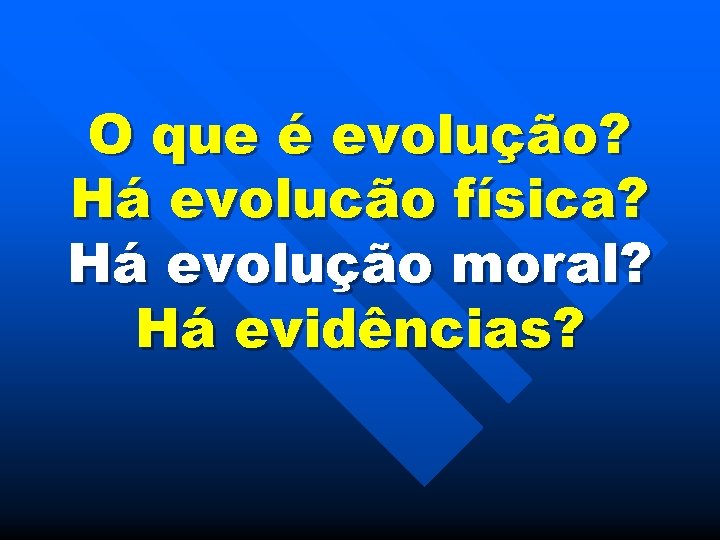 O que é evolução? Há evolucão física? Há evolução moral? Há evidências? 