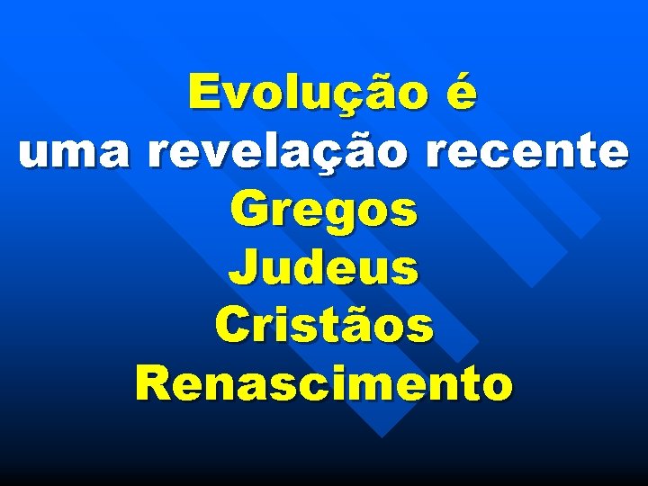 Evolução é uma revelação recente Gregos Judeus Cristãos Renascimento 