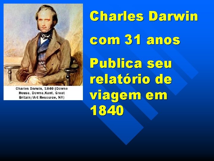 Charles Darwin com 31 anos Publica seu relatório de viagem em 1840 