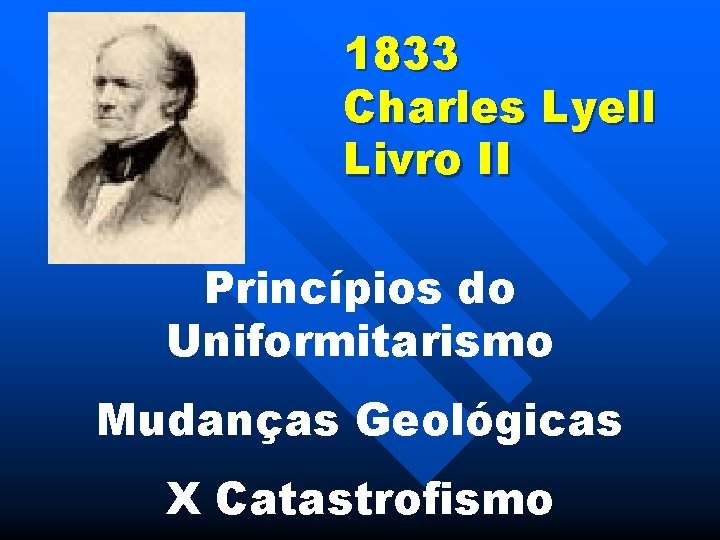 1833 Charles Lyell Livro II Princípios do Uniformitarismo Mudanças Geológicas X Catastrofismo 