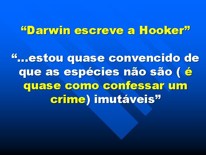 “Darwin escreve a Hooker” “…estou quase convencido de que as espécies não são (