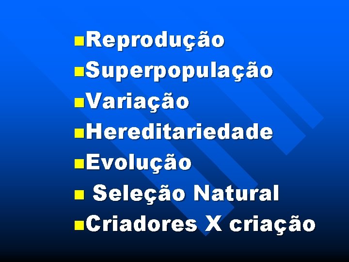 n. Reprodução n. Superpopulação n. Variação n. Hereditariedade n. Evolução Seleção Natural n. Criadores