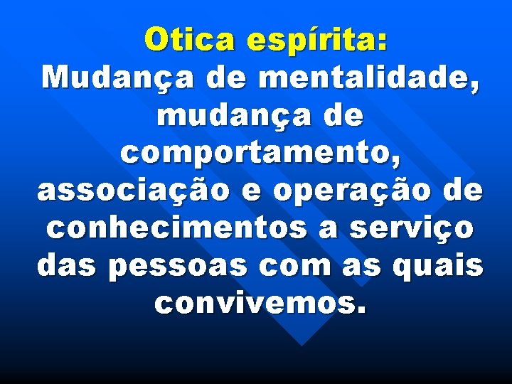 Otica espírita: Mudança de mentalidade, mudança de comportamento, associação e operação de conhecimentos a