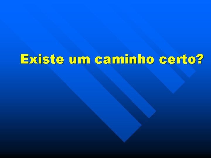Existe um caminho certo? 