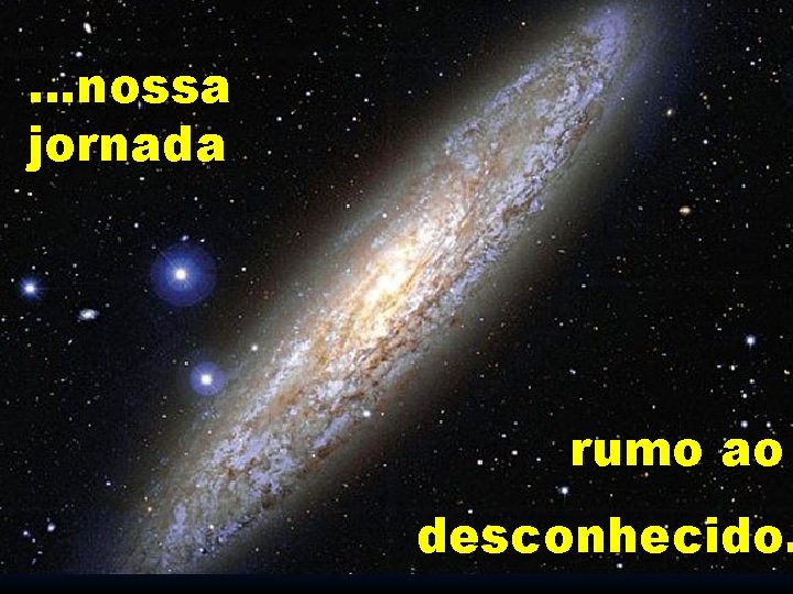 …nossa jornada rumo ao desconhecido. 