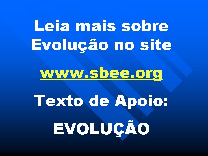 Leia mais sobre Evolução no site www. sbee. org Texto de Apoio: EVOLUÇÃO 