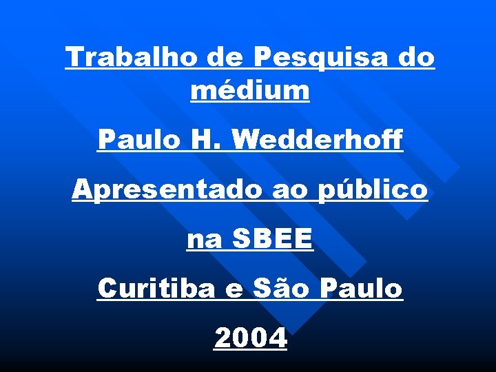 Trabalho de Pesquisa do médium Paulo H. Wedderhoff Apresentado ao público na SBEE Curitiba