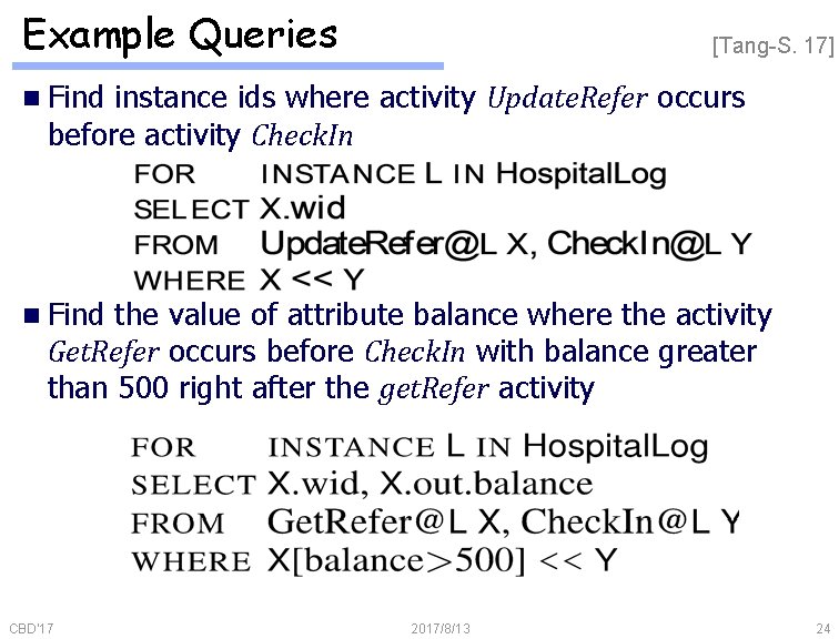 Example Queries [Tang-S. 17] n Find instance ids where activity Update. Refer occurs before