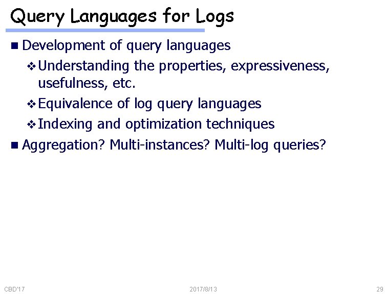 Query Languages for Logs n Development of query languages v Understanding the properties, expressiveness,
