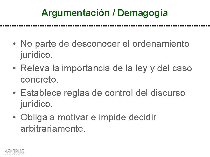 Argumentación / Demagogia • No parte de desconocer el ordenamiento jurídico. • Releva la