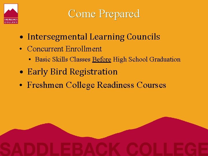 Come Prepared • Intersegmental Learning Councils • Concurrent Enrollment • Basic Skills Classes Before