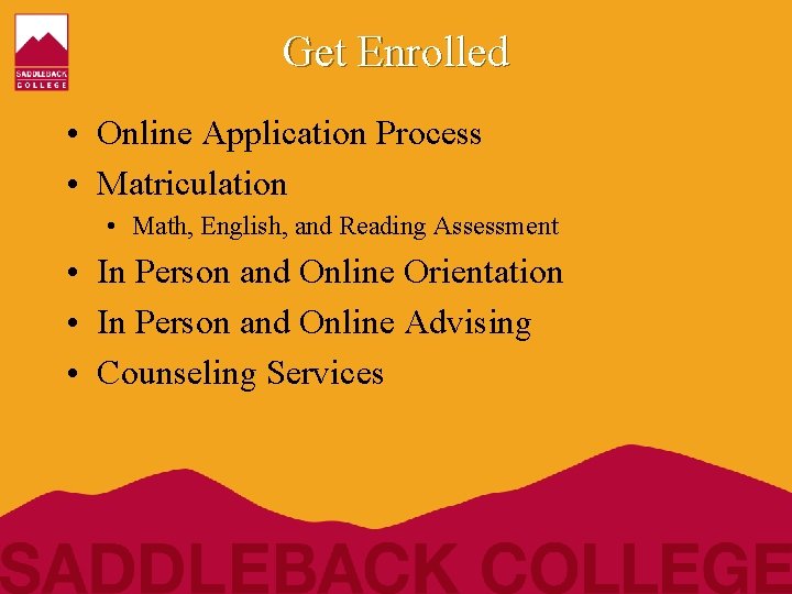 Get Enrolled • Online Application Process • Matriculation • Math, English, and Reading Assessment