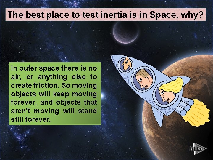 The best place to test inertia is in Space, why? In outer space there