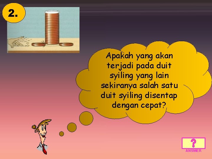 2. Apakah yang akan terjadi pada duit syiling yang lain sekiranya salah satu duit