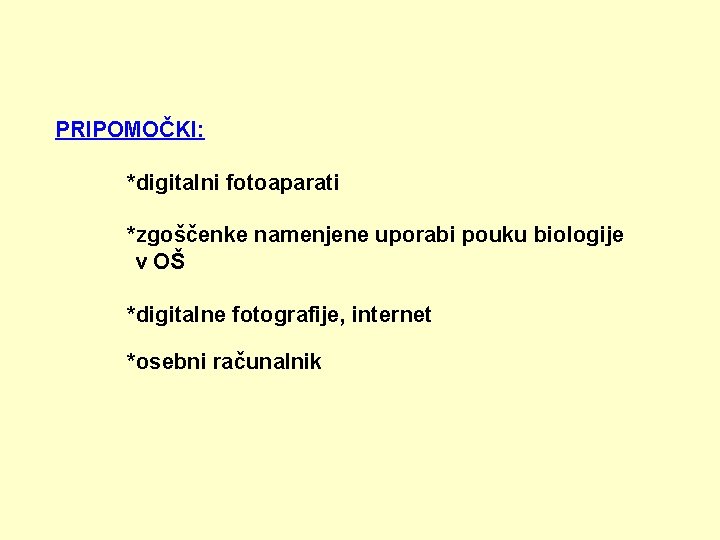 PRIPOMOČKI: *digitalni fotoaparati *zgoščenke namenjene uporabi pouku biologije v OŠ *digitalne fotografije, internet *osebni