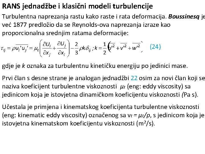 RANS jednadžbe i klasični modeli turbulencije Turbulentna naprezanja rastu kako raste i rata deformacija.