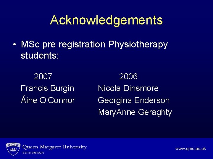 Acknowledgements • MSc pre registration Physiotherapy students: 2007 Francis Burgin Áine O’Connor 2006 Nicola