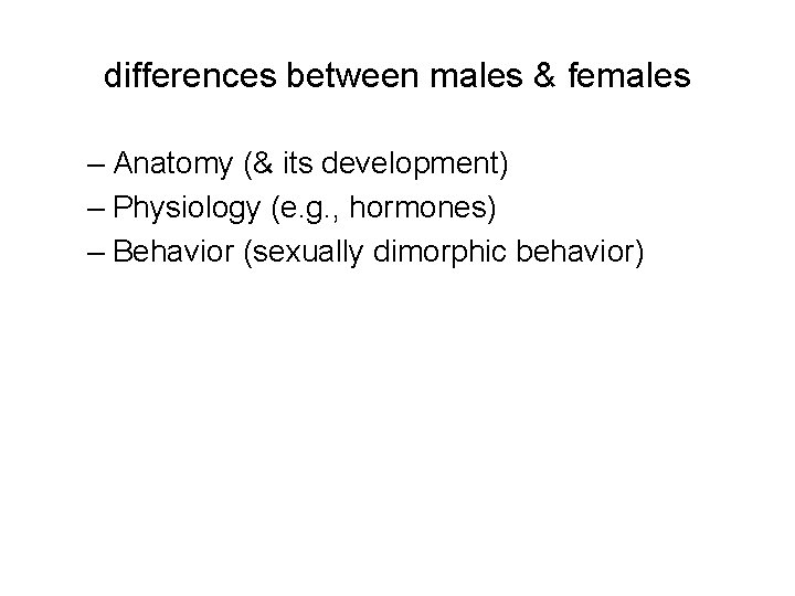 differences between males & females – Anatomy (& its development) – Physiology (e. g.
