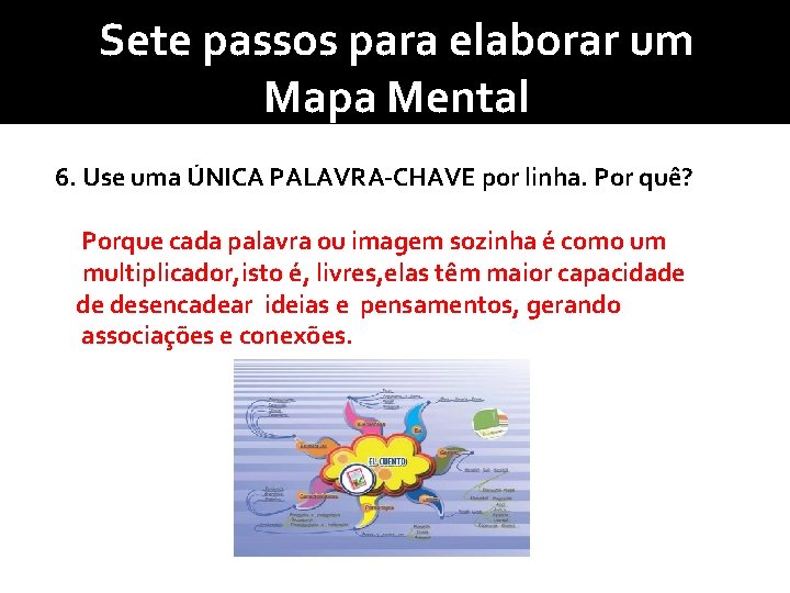 Sete passos para elaborar um Mapa Mental 6. Use uma ÚNICA PALAVRA-CHAVE por linha.