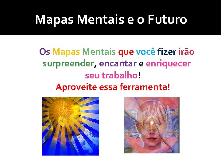 Mapas Mentais e o Futuro Os Mapas Mentais que você fizer irão surpreender, encantar