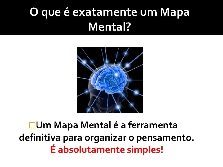 O que é exatamente um Mapa Mental? �Um Mapa Mental é a ferramenta definitiva