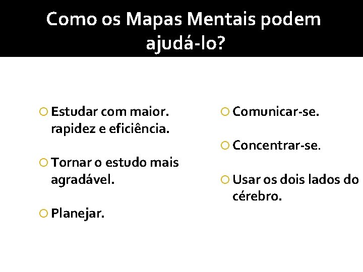 Como os Mapas Mentais podem ajudá-lo? Estudar com maior. rapidez e eficiência. Tornar o