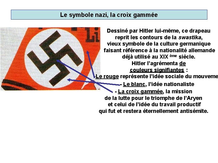 Le symbole nazi, la croix gammée Dessiné par Hitler lui-même, ce drapeau reprit les