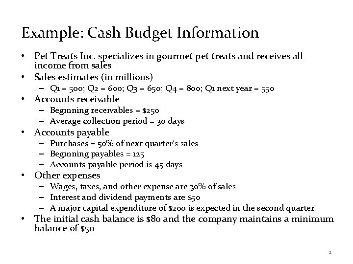 Example: Cash Budget Information • Pet Treats Inc. specializes in gourmet pet treats and