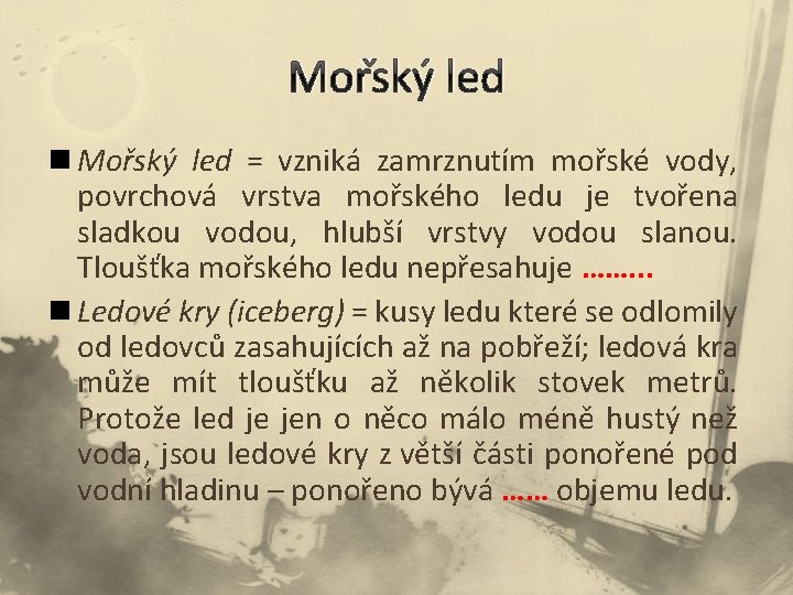 Mořský led n Mořský led = vzniká zamrznutím mořské vody, povrchová vrstva mořského ledu