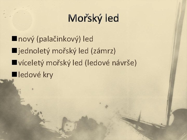 Mořský led n nový (palačinkový) led n jednoletý mořský led (zámrz) n víceletý mořský Mořský led n nový (palačinkový) led n jednoletý mořský led (zámrz) n víceletý mořský