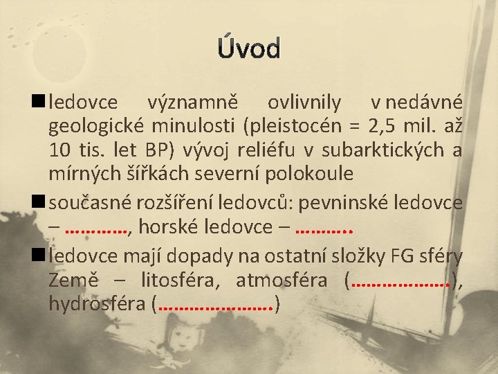 Úvod n ledovce významně ovlivnily v nedávné geologické minulosti (pleistocén = 2, 5 mil.