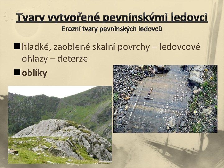 n hladké, zaoblené skalní povrchy – ledovcové ohlazy – deterze n oblíky 