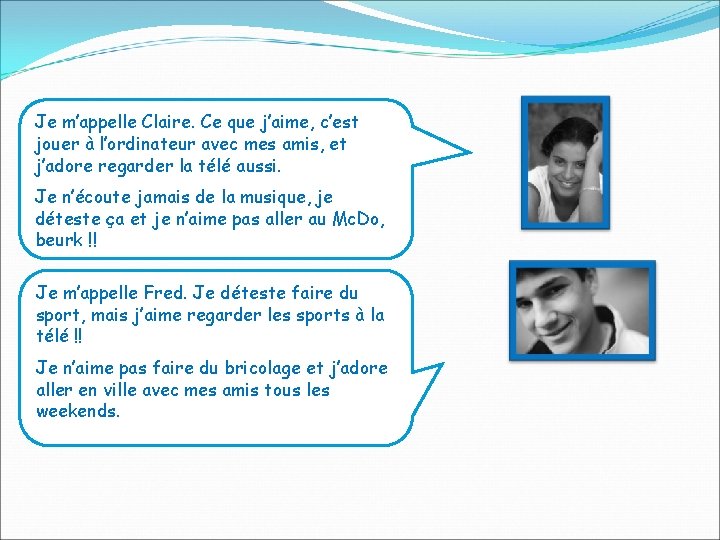 Je m’appelle Claire. Ce que j’aime, c’est jouer à l’ordinateur avec mes amis, et